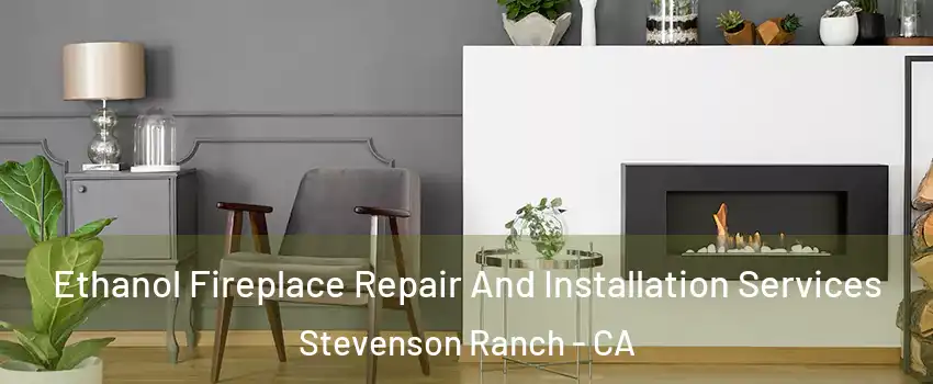  Ethanol Fireplace Repair And Installation Services Stevenson Ranch - CA