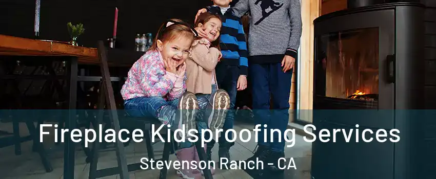  Fireplace Kidsproofing Services Stevenson Ranch - CA