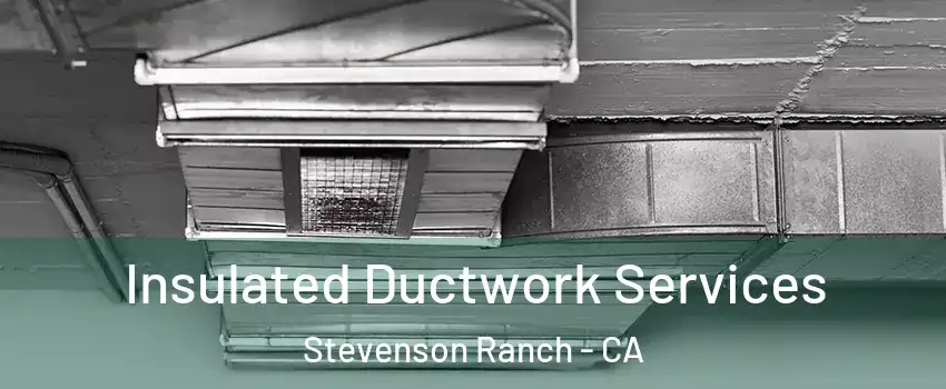  Insulated Ductwork Services Stevenson Ranch - CA