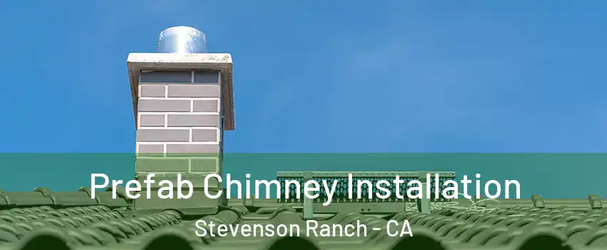  Prefab Chimney Installation Stevenson Ranch - CA