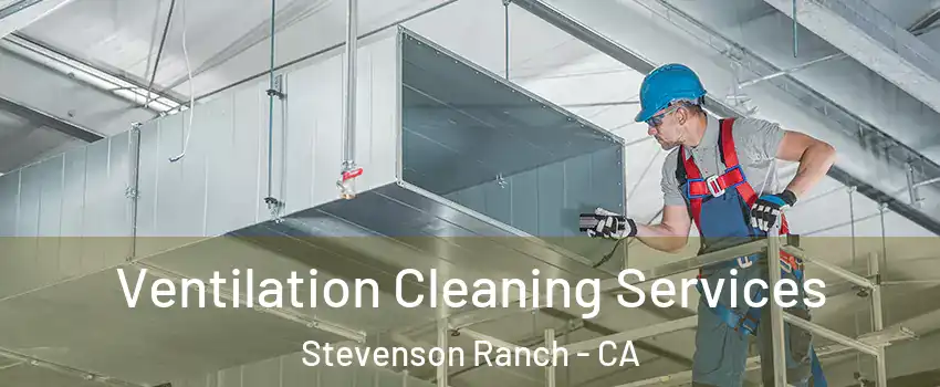  Ventilation Cleaning Services Stevenson Ranch - CA