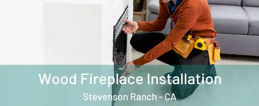  Wood Fireplace Installation Stevenson Ranch - CA