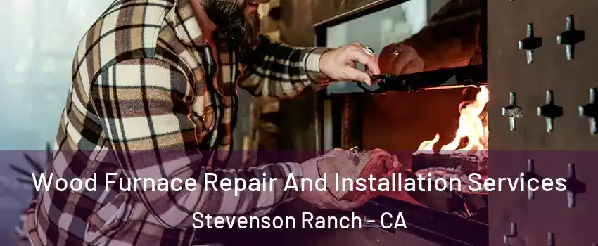  Wood Furnace Repair And Installation Services Stevenson Ranch - CA